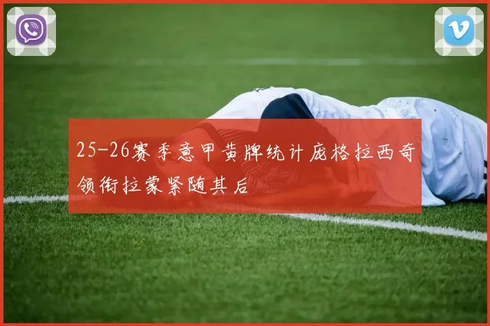 25-26赛季意甲黄牌统计庞格拉西奇领衔拉蒙紧随其后